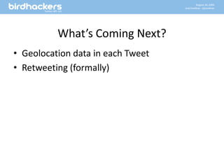 What’s Coming Next?Geolocation data in each TweetRetweeting (formally)