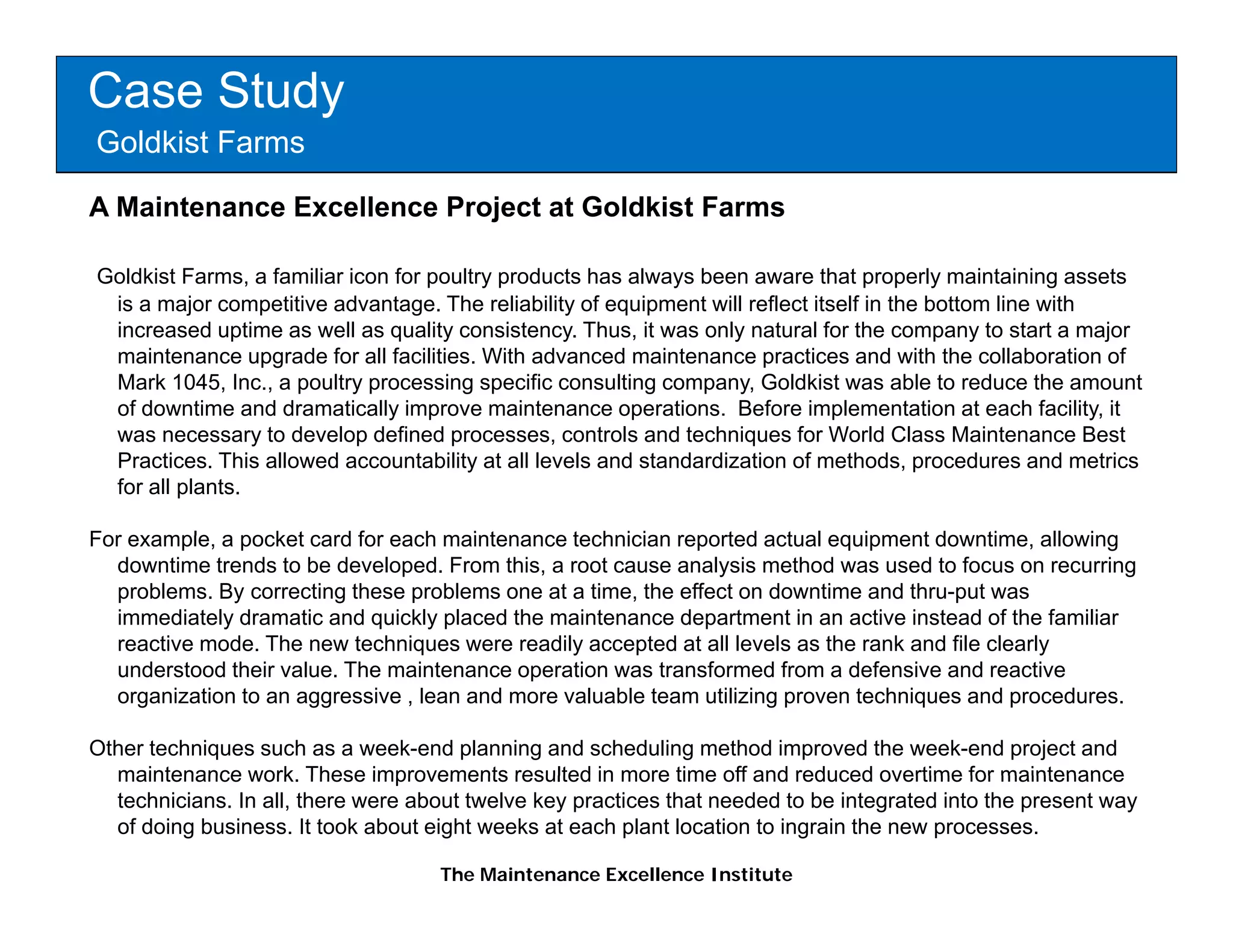 Case Study
Goldkist Farms

A Maintenance Excellence Project at Goldkist Farms

Goldkist Farms, a familiar icon for poultry products has always been aware that properly maintaining assets
 is
 i a major competitive advantage. Th reliability of equipment will reflect i lf i the b
          j         ii    d           The li bili    f    i        ill fl    itself in h bottom li with
                                                                                                line i h
 increased uptime as well as quality consistency. Thus, it was only natural for the company to start a major
 maintenance upgrade for all facilities. With advanced maintenance practices and with the collaboration of
 Mark 1045, Inc., a poultry processing specific consulting company, Goldkist was able to reduce the amount
 o downtime and dramatically p o e a te a ce operations. e o e p e e tat o
 of do t e a d d a at ca y improve maintenance ope at o s Before implementation at each facility, it
                                                                                               eac ac ty, t
 was necessary to develop defined processes, controls and techniques for World Class Maintenance Best
 Practices. This allowed accountability at all levels and standardization of methods, procedures and metrics
 for all plants.

For example, a pocket card for each maintenance technician reported actual equipment downtime allowing
    example                                                                            downtime,
  downtime trends to be developed. From this, a root cause analysis method was used to focus on recurring
  problems. By correcting these problems one at a time, the effect on downtime and thru-put was
  immediately dramatic and quickly placed the maintenance department in an active instead of the familiar
  reactive mode. The new techniques were readily accepted at all levels as the rank and file clearly
  understood their value. The maintenance operation was transformed from a defensive and reactive
  organization to an aggressive , lean and more valuable team utilizing proven techniques and procedures.

Other techniques such as a week-end planning and scheduling method improved the week-end project and
  maintenance work. These improvements resulted in more time off and reduced overtime for maintenance
                work
  technicians. In all, there were about twelve key practices that needed to be integrated into the present way
  of doing business. It took about eight weeks at each plant location to ingrain the new processes.

                                    The Maintenance Excellence Institute
 