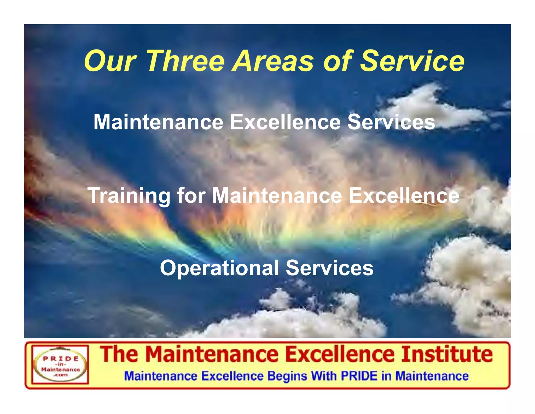 Our Three Areas of Service
Maintenance Excellence Services


Training for Maintenance Excellence


      Operational Services



         The Maintenance Excellence Institute
 