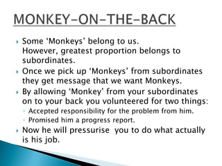 





Some ‗Monkeys‘ belong to us.
However, greatest proportion belongs to
subordinates.
Once we pick up ‗Monkeys‘ from...
