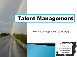 Who’s driving your career?
Talent Management
 