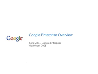 Google Enterprise Overview Tom Mills - Google Enterprise November 2008 
