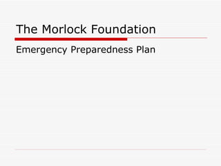 The Morlock Foundation
Emergency Preparedness Plan
 