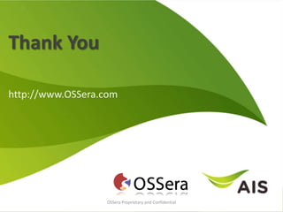 Thank You

http://www.OSSera.com




                  OSSera Proprietary and Confidential
 