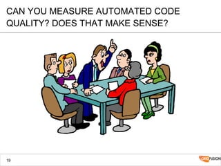 CAN YOU MEASURE AUTOMATED CODE
QUALITY? DOES THAT MAKE SENSE?
19
 