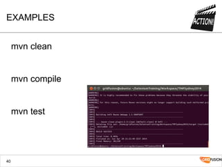 EXAMPLES
mvn clean
mvn compile
mvn test
40
 