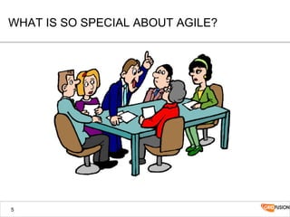 WHAT IS SO SPECIAL ABOUT AGILE?
5
 