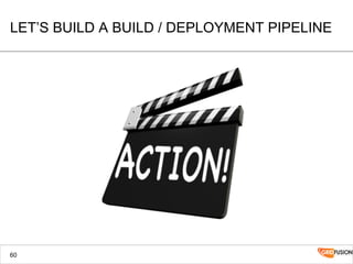 LET’S BUILD A BUILD / DEPLOYMENT PIPELINE
60
 