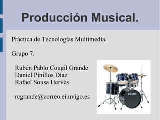Producción Musical. Práctica de Tecnologías Multimedia. Grupo 7. ,[object Object]