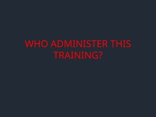 WHO ADMINISTER THIS
TRAINING?
 