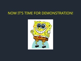 NOW IT’S TIME FOR DEMONSTRATION!
 