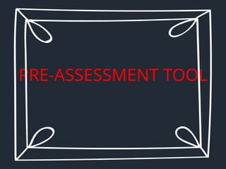 PRE-ASSESSMENT TOOL
 
