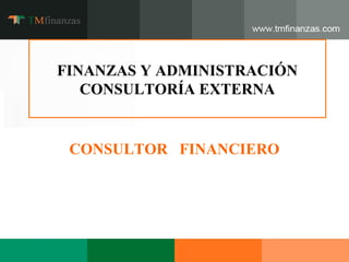 FINANZAS Y ADMINISTRACIÓN
CONSULTORÍA EXTERNA

CONSULTOR FINANCIERO

 