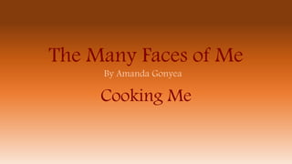 The Many Faces of Me
Cooking Me
By Amanda Gonyea
 