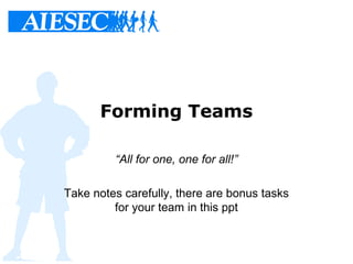 Forming Teams
“All for one, one for all!”
Take notes carefully, there are bonus tasks
for your team in this ppt
 