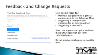 Use online form for:
• Making a suggestion for a general
enhancement to the Reference Model
• Suggesting a change to any
metadata for an existing artifact
• Suggesting a new artifact
Select the appropriate option and only
make ONE suggestion per form
submitted please.
Do not send general queries using this
form.
 