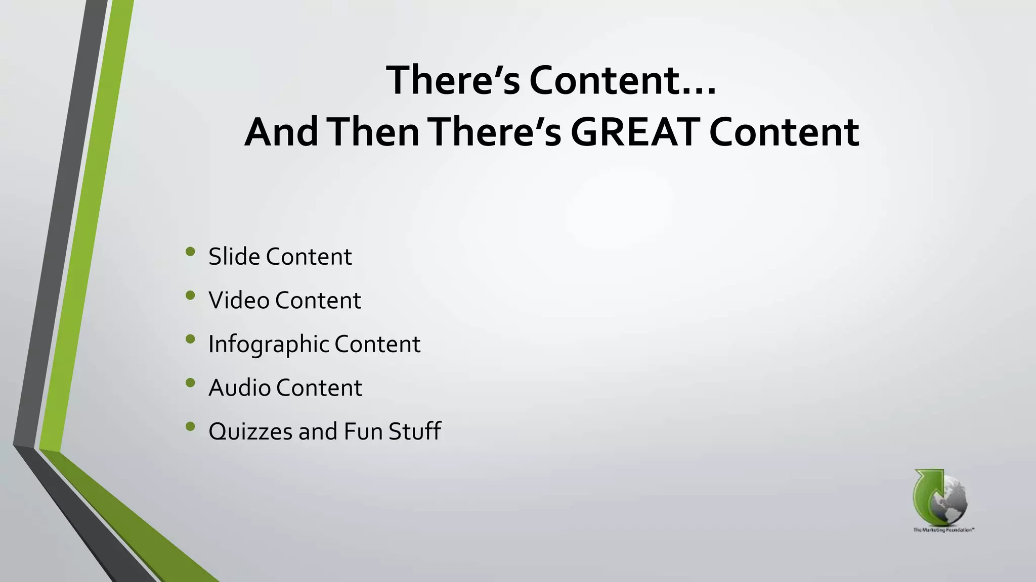 There’s Content…
AndThenThere’s GREAT Content
• Slide Content
• Video Content
• Infographic Content
• Audio Content
• Quizzes and Fun Stuff
 