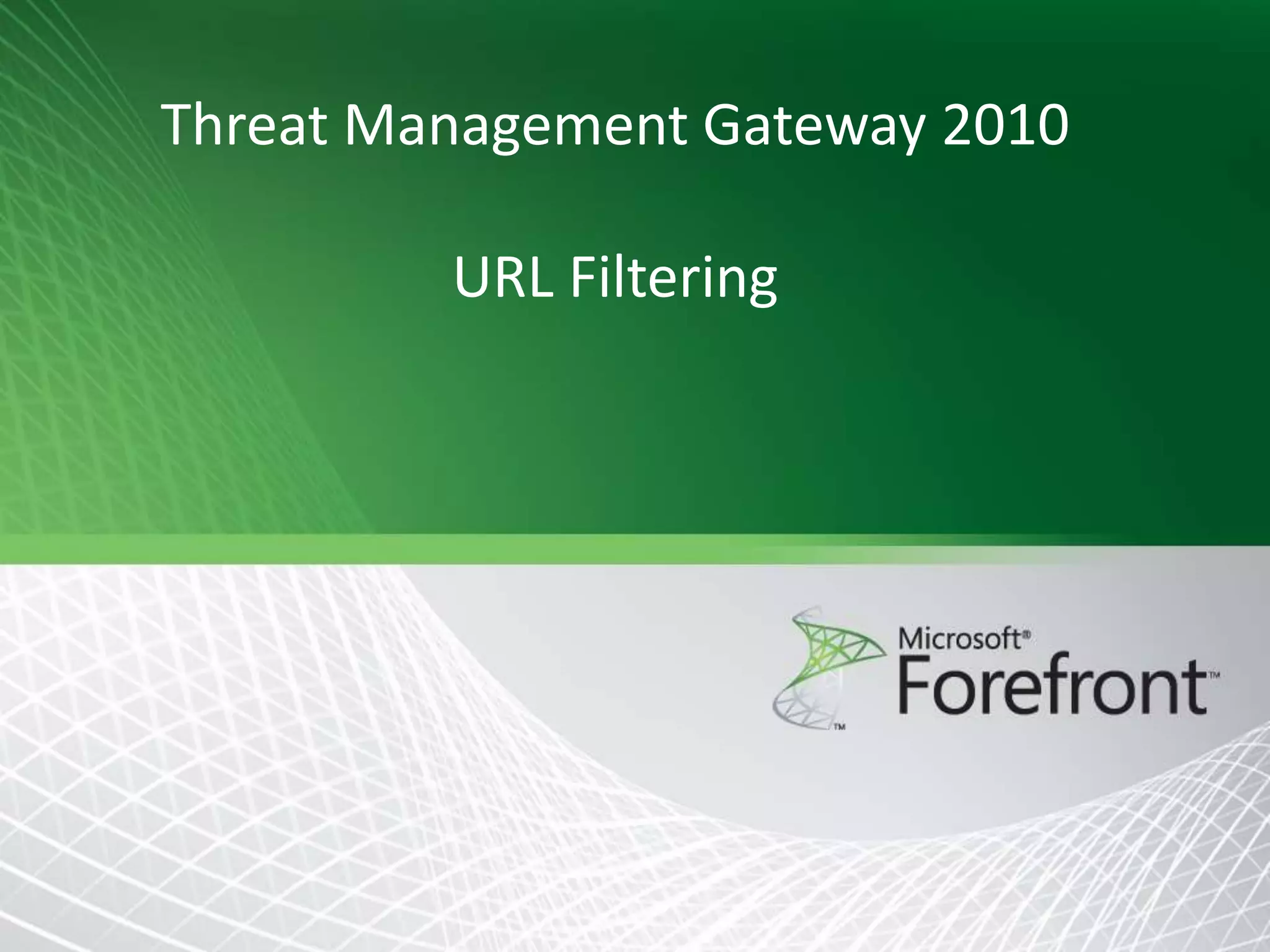 Threat Management Gateway 2010

URL Filtering

 