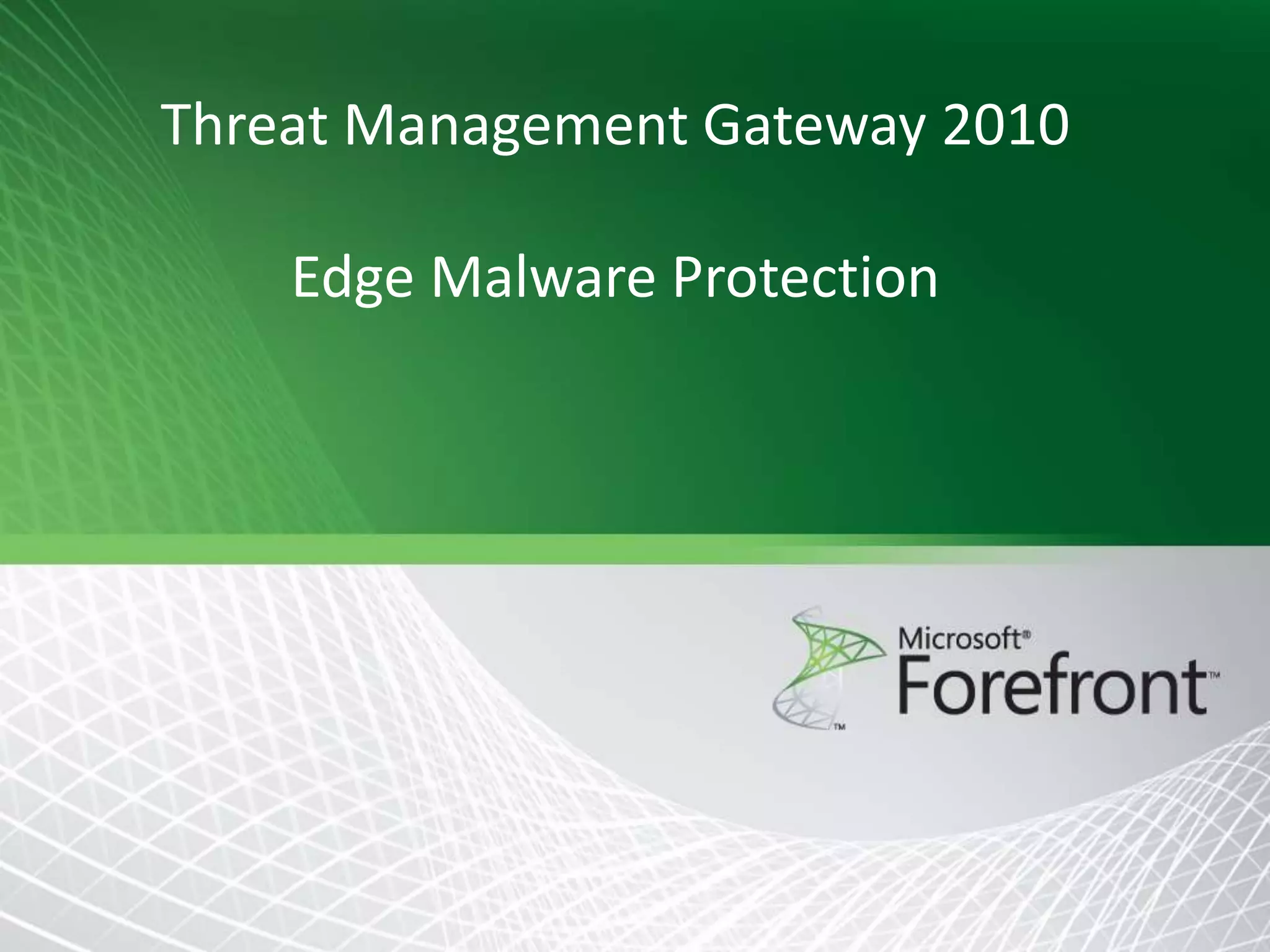 Threat Management Gateway 2010

Edge Malware Protection

 