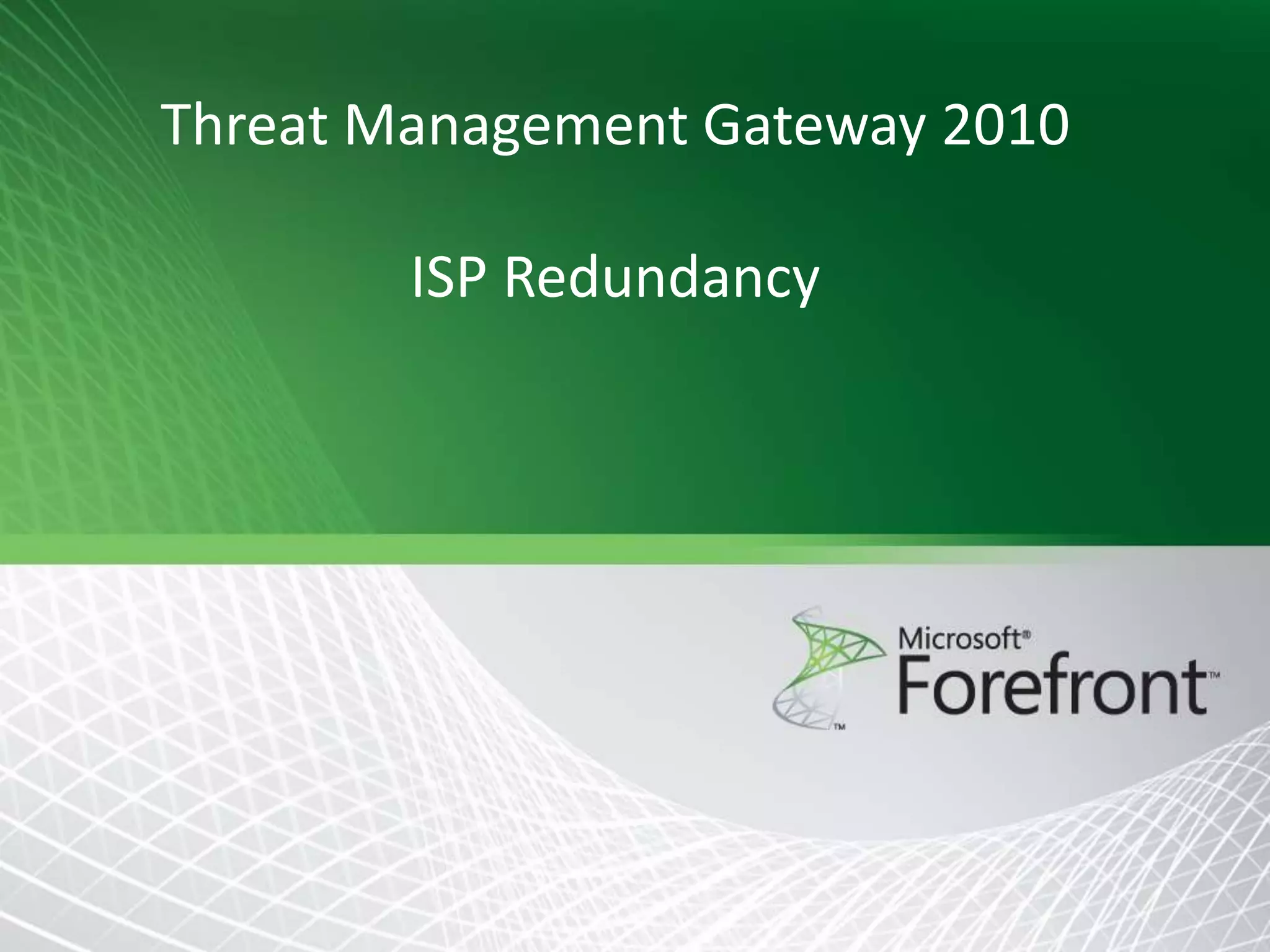 Threat Management Gateway 2010

ISP Redundancy

 