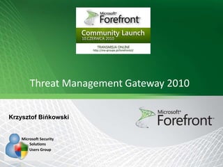 Threat Management Gateway 2010
Krzysztof Bińkowski

 