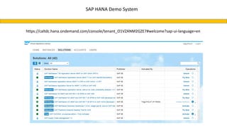 SAP HANA Demo System
https://caltdc.hana.ondemand.com/console/tenant_O1VZANM2GZE7#welcome?sap-ui-language=en
 
