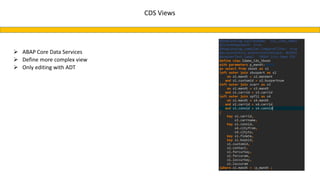 CDS Views
 ABAP Core Data Services
 Define more complex view
 Only editing with ADT
 