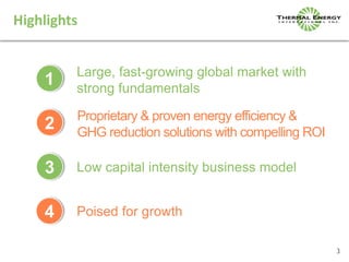3
Highlights
1
2
3
Large, fast-growing global market with
strong fundamentals
Proprietary & proven energy efficiency &
GHG...