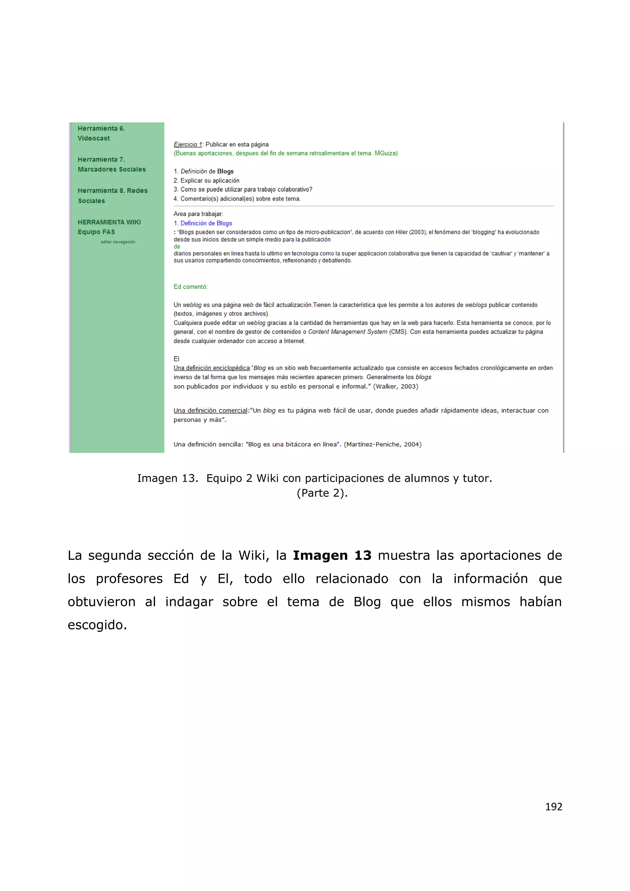 192
Imagen 13. Equipo 2 Wiki con participaciones de alumnos y tutor.
(Parte 2).
La segunda sección de la Wiki, la Imagen 13 muestra las aportaciones de
los profesores Ed y El, todo ello relacionado con la información que
obtuvieron al indagar sobre el tema de Blog que ellos mismos habían
escogido.
 
