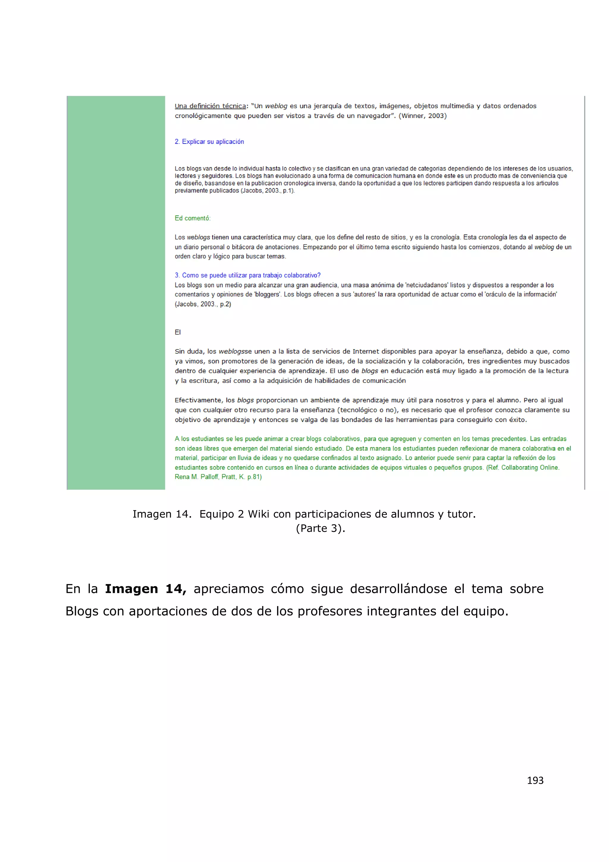 193
Imagen 14. Equipo 2 Wiki con participaciones de alumnos y tutor.
(Parte 3).
En la Imagen 14, apreciamos cómo sigue desarrollándose el tema sobre
Blogs con aportaciones de dos de los profesores integrantes del equipo.
 
