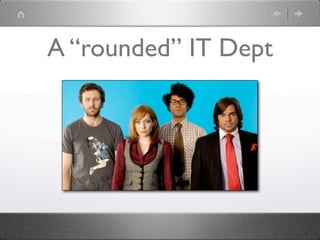 A “rounded” IT Dept
 