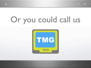 Or you could call us
 