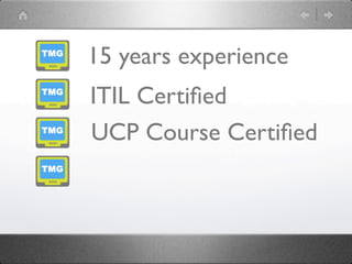 15 years experience
ITIL Certiﬁed
UCP Course Certiﬁed
 