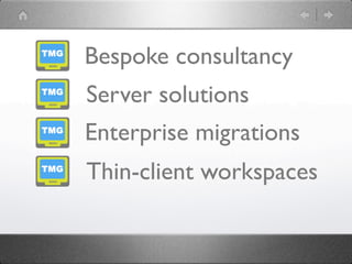 Bespoke consultancy
Server solutions
Enterprise migrations
Thin-client workspaces
 