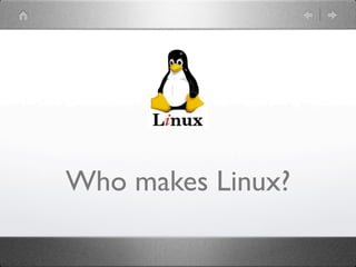 Who makes Linux?
 