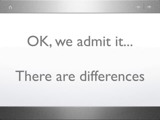 OK, we admit it...

There are differences
 