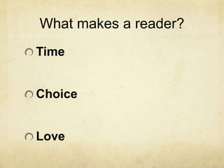 What makes a reader?
Time
Choice
Love
 