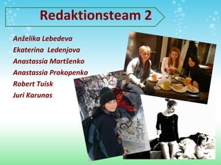 Redaktionsteam  2 Anželika Lebedeva E katerina  Ledenjova Anastassia Martšenko Anastassia Prokopenko Robert Tuisk Juri Karunas 