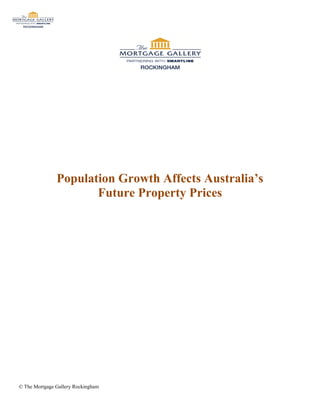 Population Growth Affects Australia’s
                      Future Property Prices




© The Mortgage Gallery Rockingham
 