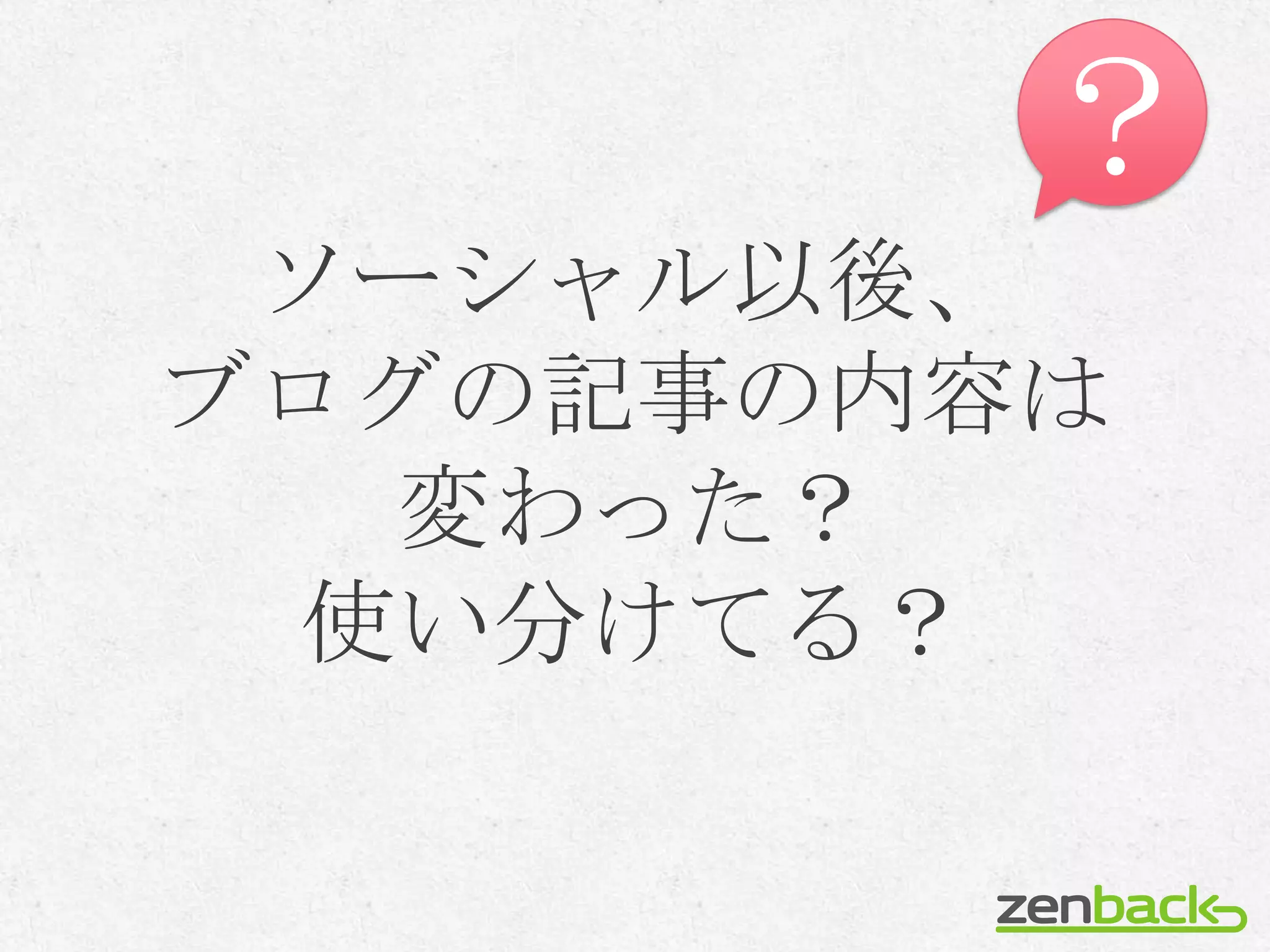？
 ソーシャル以後、
ブログの記事の内容は
  変わった？
 使い分けてる？
 