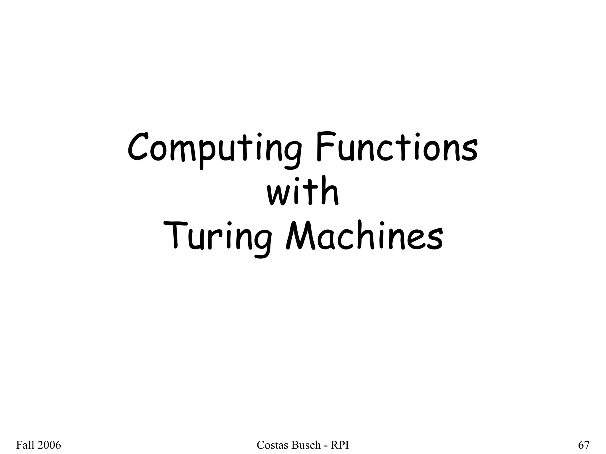 Fall 2006 Costas Busch - RPI 67
Computing Functions
with
Turing Machines
 