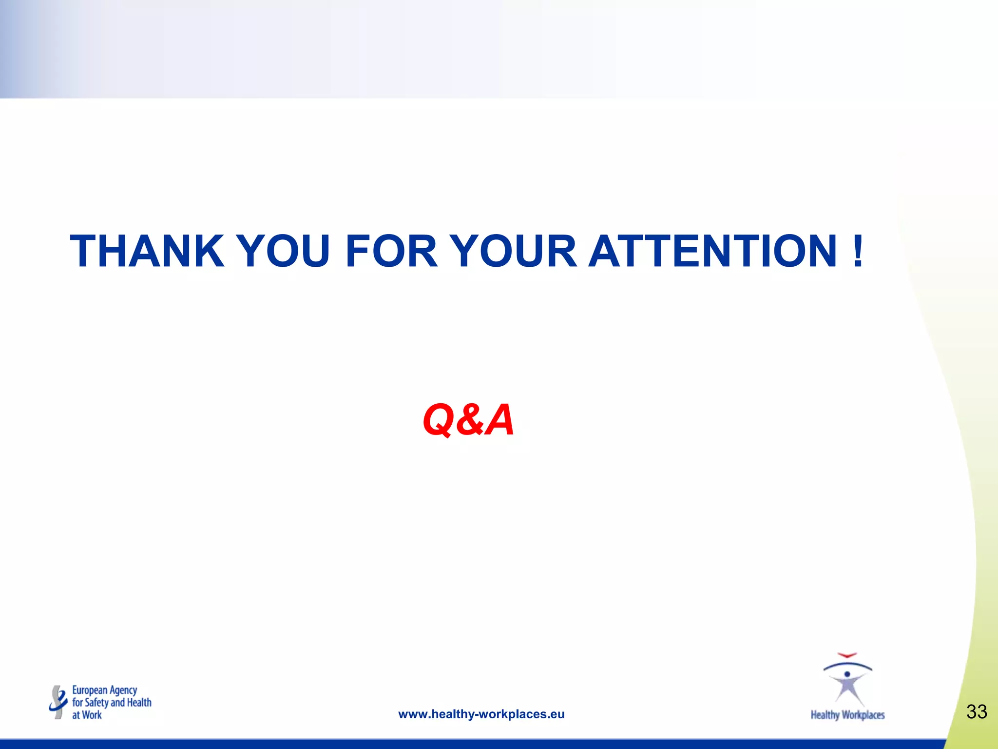 33www.healthy-workplaces.eu
THANK YOU FOR YOUR ATTENTION !
Q&A
 