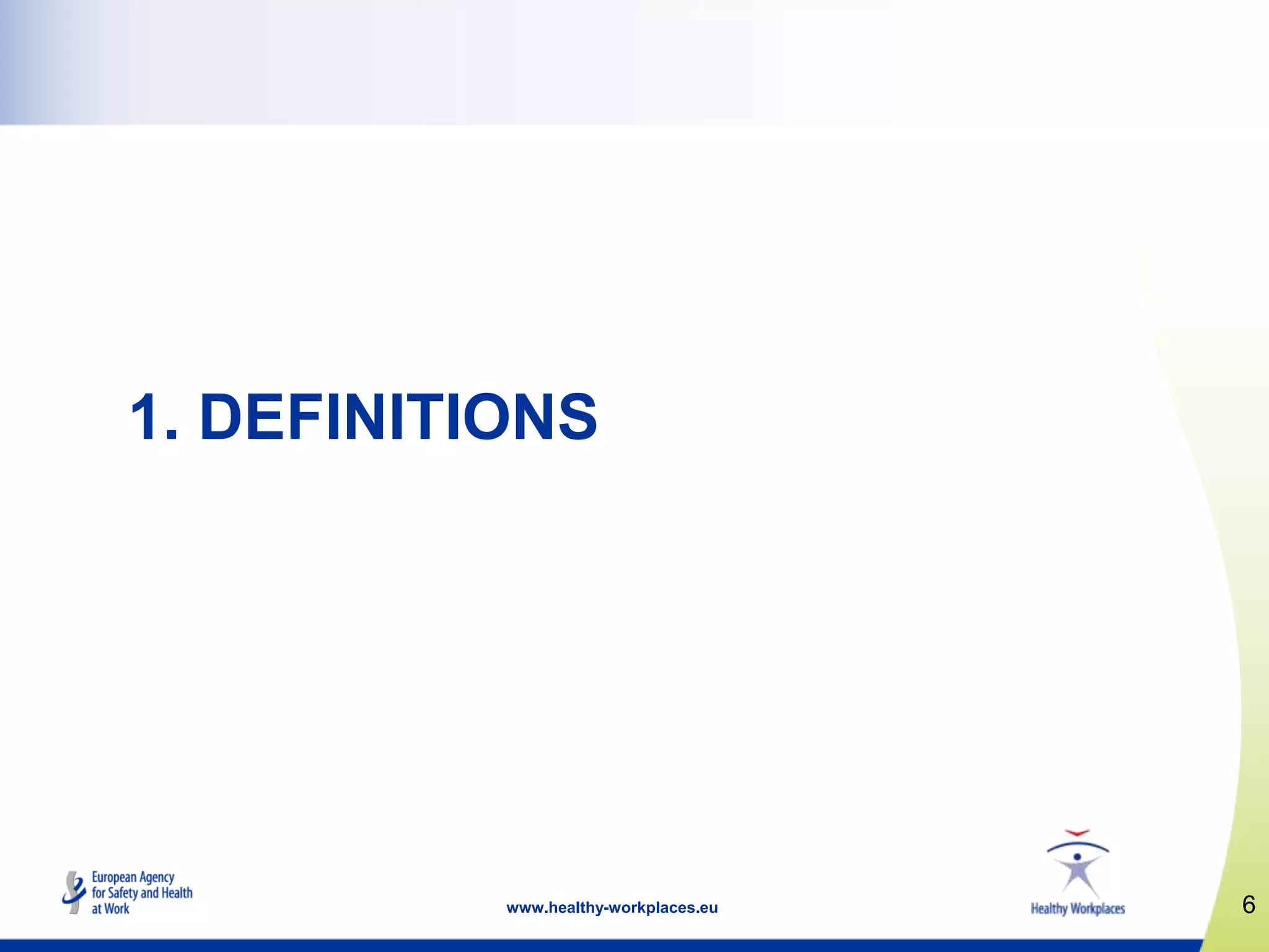 6www.healthy-workplaces.eu
1. DEFINITIONS
 