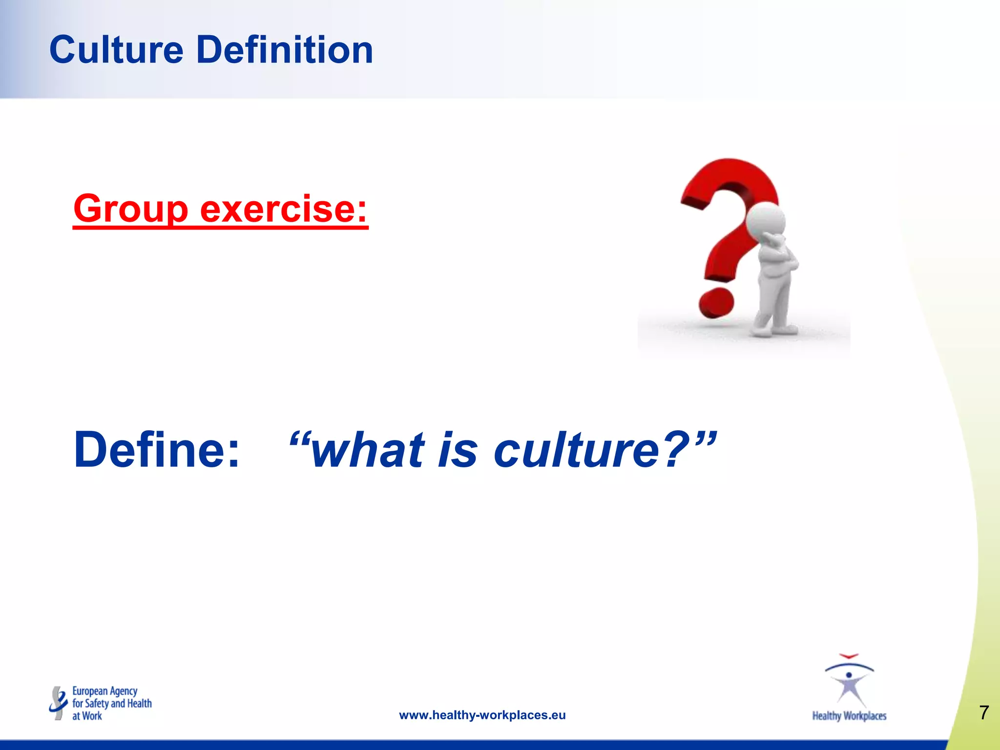 7www.healthy-workplaces.eu
Culture Definition
Group exercise:
Define: “what is culture?”
 