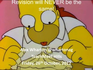 Revision will NEVER be the
          same!




   Alex Wharton @whartonag
         TeachMeet Hills
    Friday, 26th October, 2012
 