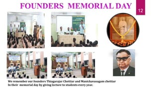 We remember our founders Thiagarajar Chettiar and Manickavasagam chettiar
In their memorial day by giving lecture to students every year.
12
 