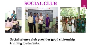 Social science club provides good citizenship
training to students.
17
 