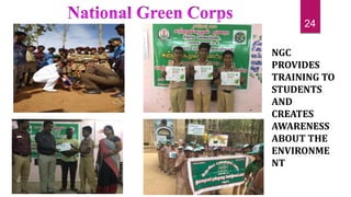 NGC
PROVIDES
TRAINING TO
STUDENTS
AND
CREATES
AWARENESS
ABOUT THE
ENVIRONME
NT
24
 