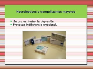 Neurolépticos o tranquilizantes mayores


Su uso es tratar la depresión.
Provocan indiferencia emocional.
 