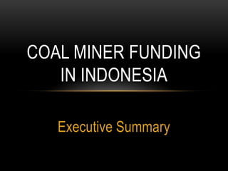 Executive Summary Coal miner funding in Indonesia 